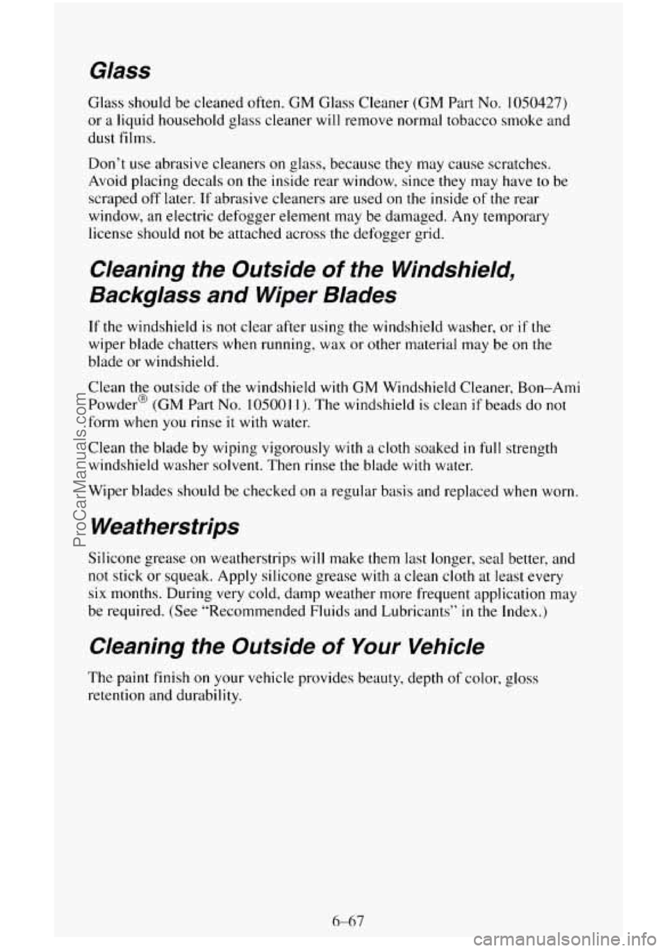 CHEVROLET SUBURBAN 1996  Owners Manual Glass 
Glass should  be cleaned  often. GM Glass  Cleaner (GM Part No. 1050427) 
or  a liquid household  glass  cleaner will remove  normal tobacco  smoke and 
dust  films. 
Don’t  use abrasive  cle