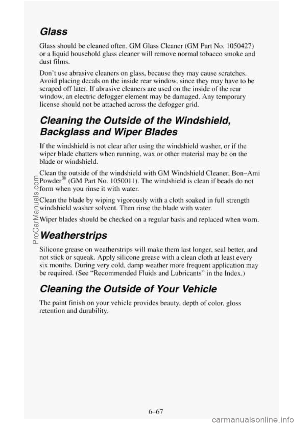 CHEVROLET SUBURBAN 1996 Owners Manual Glass
Glass should be cleaned often. GM Glass Cleaner (GM Part No. 1050427)
or a liquid household glass cleaner will remove normal tobacco smoke and
dust films.
Don’t use abrasive cle CHEVROLET SUBURBAN 1996 Owners Manual Glass
Glass should be cleaned often. GM Glass Cleaner (GM Part No. 1050427)
or a liquid household glass cleaner will remove normal tobacco smoke and
dust films.
Don’t use abrasive cle
