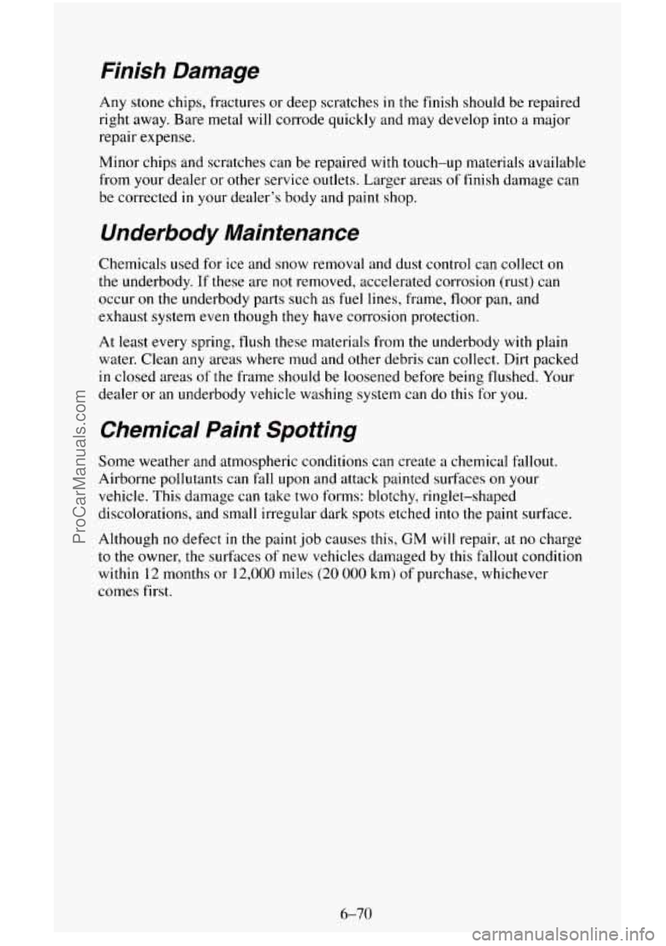 CHEVROLET SUBURBAN 1996 Owners Manual Finish Damage
Any stone chips, fractures or deep scratches in the finish should be repaired
right away. Bare metal will corrode quickly and may develop
into a major
repair expense.
Minor CHEVROLET SUBURBAN 1996 Owners Manual Finish Damage
Any stone chips, fractures or deep scratches in the finish should be repaired
right away. Bare metal will corrode quickly and may develop
into a major
repair expense.
Minor