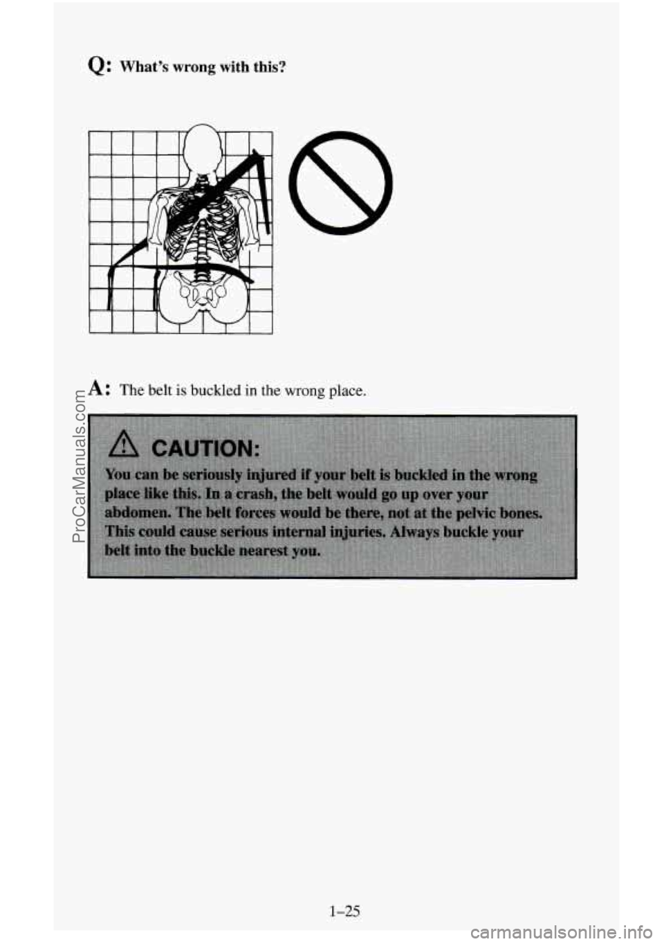 CHEVROLET SUBURBAN 1996 Owners Guide Q: What’s wrong with this?
A: The belt is buckled in the wrong place.
1-25
ProCarManuals.com CHEVROLET SUBURBAN 1996 Owners Guide Q: What’s wrong with this?
A: The belt is buckled in the wrong place.
1-25
ProCarManuals.com
