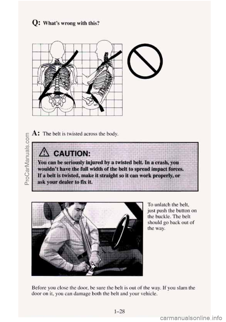 CHEVROLET SUBURBAN 1996 Service Manual Q: Whats  wrong  with  this? 
I I I 1 I 1 I I 1 I I 
A: The belt is twisted across the  body. 
To unlatch the belt, 
just  push the button 
on 
the buckle.  The belt 
should 
go back  out of 
the way