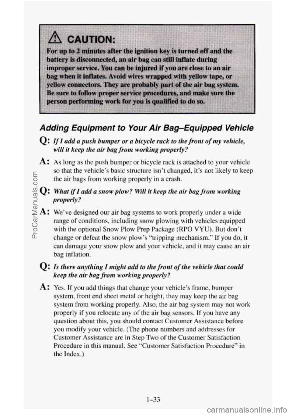 CHEVROLET SUBURBAN 1996 Service Manual Adding Equipment to Your Air Bag-Equipped Vehicle
Q: IfI add a push bumper or a bicycle rack to the front of my vehicle,
A: As long as the push bumper or bicycle rack is attached to yo CHEVROLET SUBURBAN 1996 Service Manual Adding Equipment to Your Air Bag-Equipped Vehicle
Q: IfI add a push bumper or a bicycle rack to the front of my vehicle,
A: As long as the push bumper or bicycle rack is attached to yo