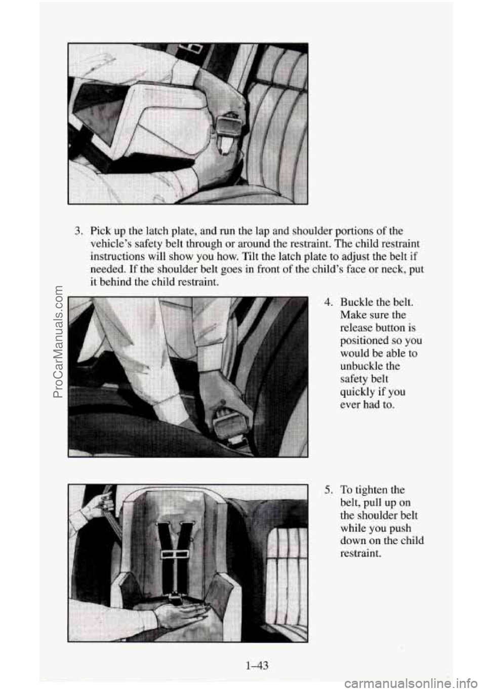 CHEVROLET SUBURBAN 1996  Owners Manual 3. Pick up the latch plate, and run the lap and shoulder portions  of the 
vehicle’s  safety belt through  or around  the restraint.  The child restraint 
instructions  will show you  how. Tilt the 