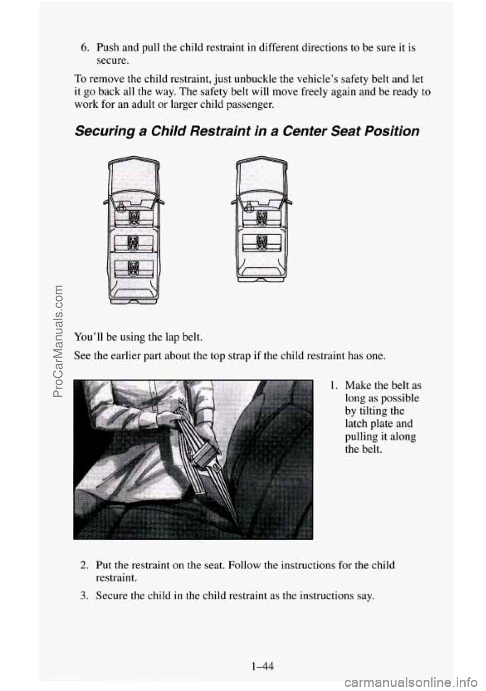 CHEVROLET SUBURBAN 1996  Owners Manual 6. Push and pull the child restraint in different directions to  be  sure it is 
secure. 
To remove the child restraint,  just unbuckle  the vehicle’s safety belt and  let 
it  go 
back all the  way