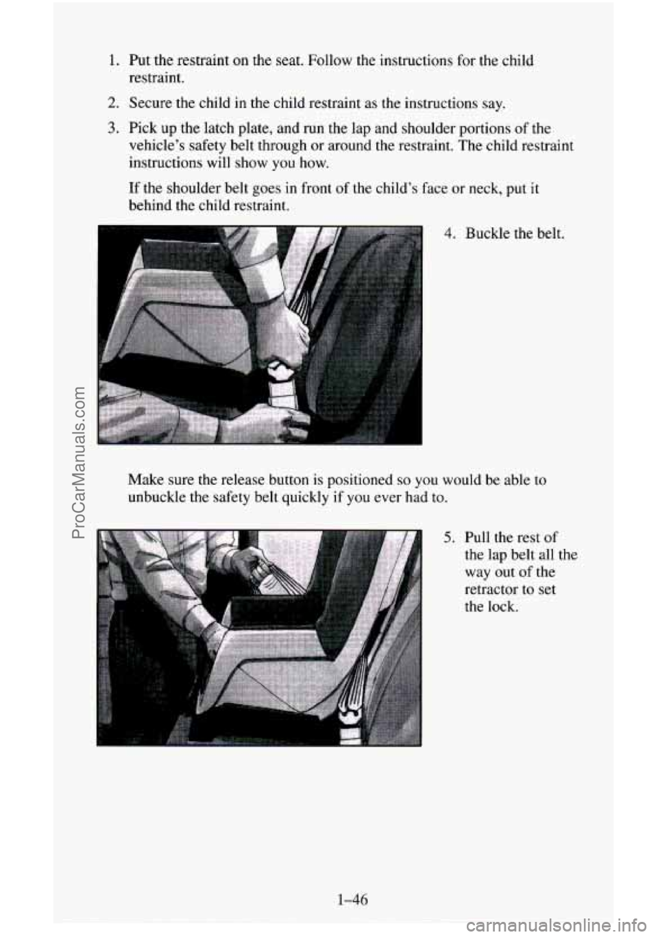 CHEVROLET SUBURBAN 1996  Owners Manual 1. Put  the restraint on the seat. Follow the instructions  for the child 
restraint. 
2. Secure the child  in the child restraint as the instructions say. 
3. Pick up  the latch plate,  and run the  