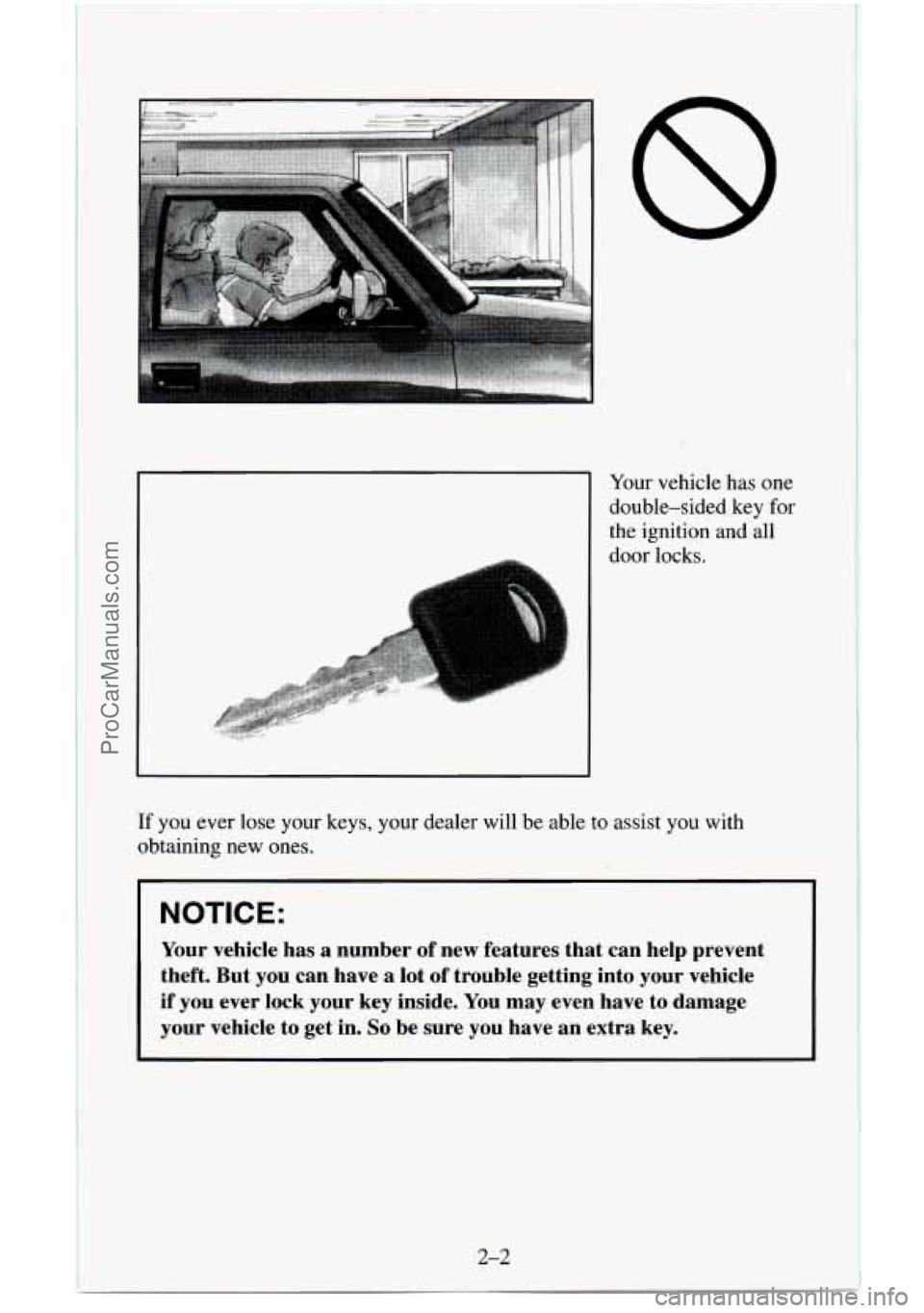CHEVROLET SUBURBAN 1996 Repair Manual Your vehicle has  one 
double-sided  key for 
the  ignition and all 
door locks. 
If you ever lose your keys, your dealer  will be able to assist  you with 
obtaining new ones. 
NOTICE: 
Your  vehicle