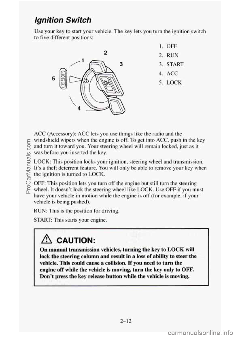 CHEVROLET SUBURBAN 1996  Owners Manual Ignition Switch 
Use your key to start your vehicle. The  key lets you turn  the ignition switch 
to 
five different positions: 
2 
3 
1. OFF 
2. RUN 
3. START 
4. ACC 
5. LOCK 
ACC  (Accessory): ACC 