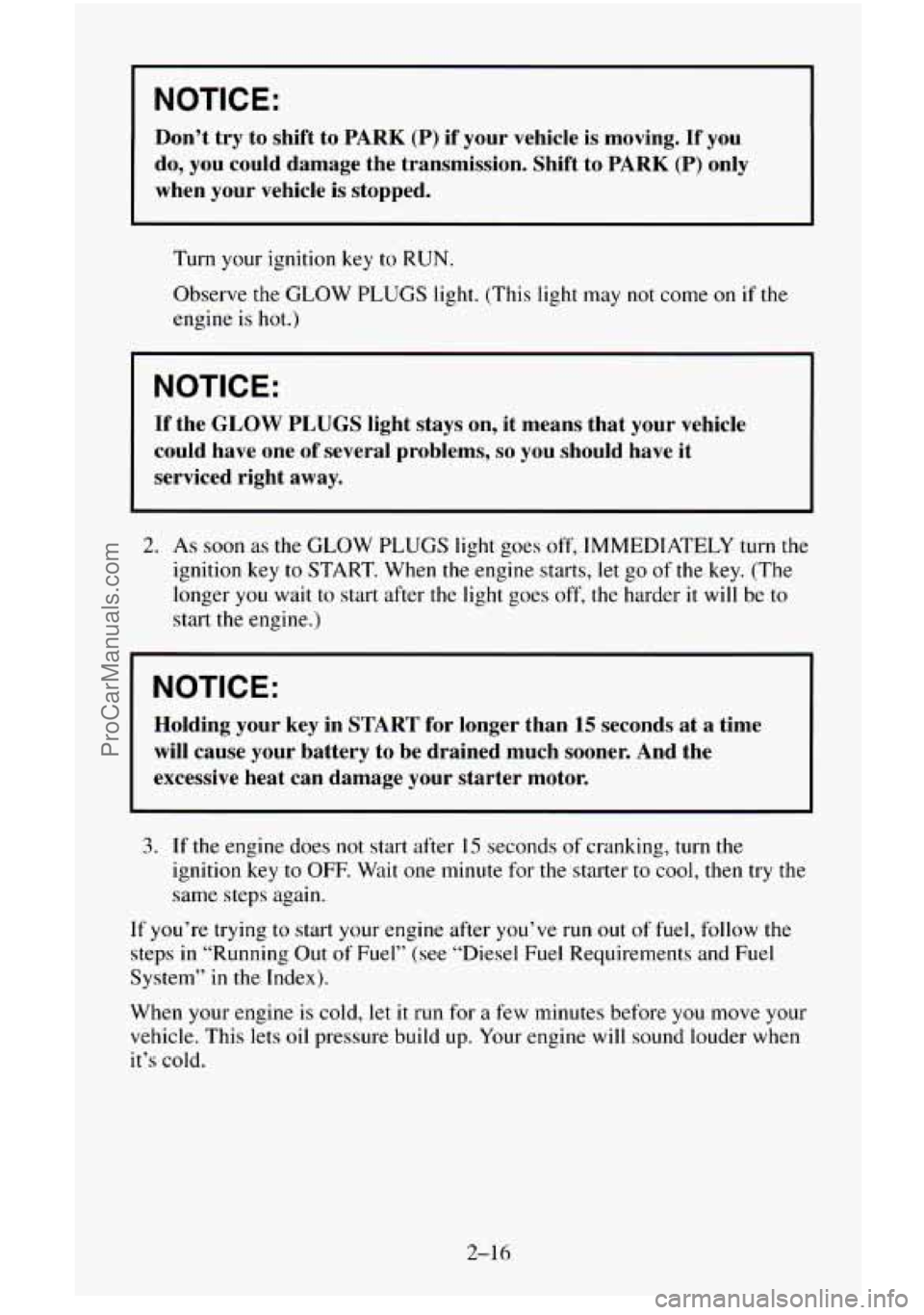 CHEVROLET SUBURBAN 1996  Owners Manual NOTICE: 
Don’t try  to  shift  to  PARK (P) if your  vehicle  is moving.  If you 
do,  you  could  damage  the  transmission.  Shift  to  PARK 
(P) only 
when  your  vehicle  is stopped. 
Turn your 