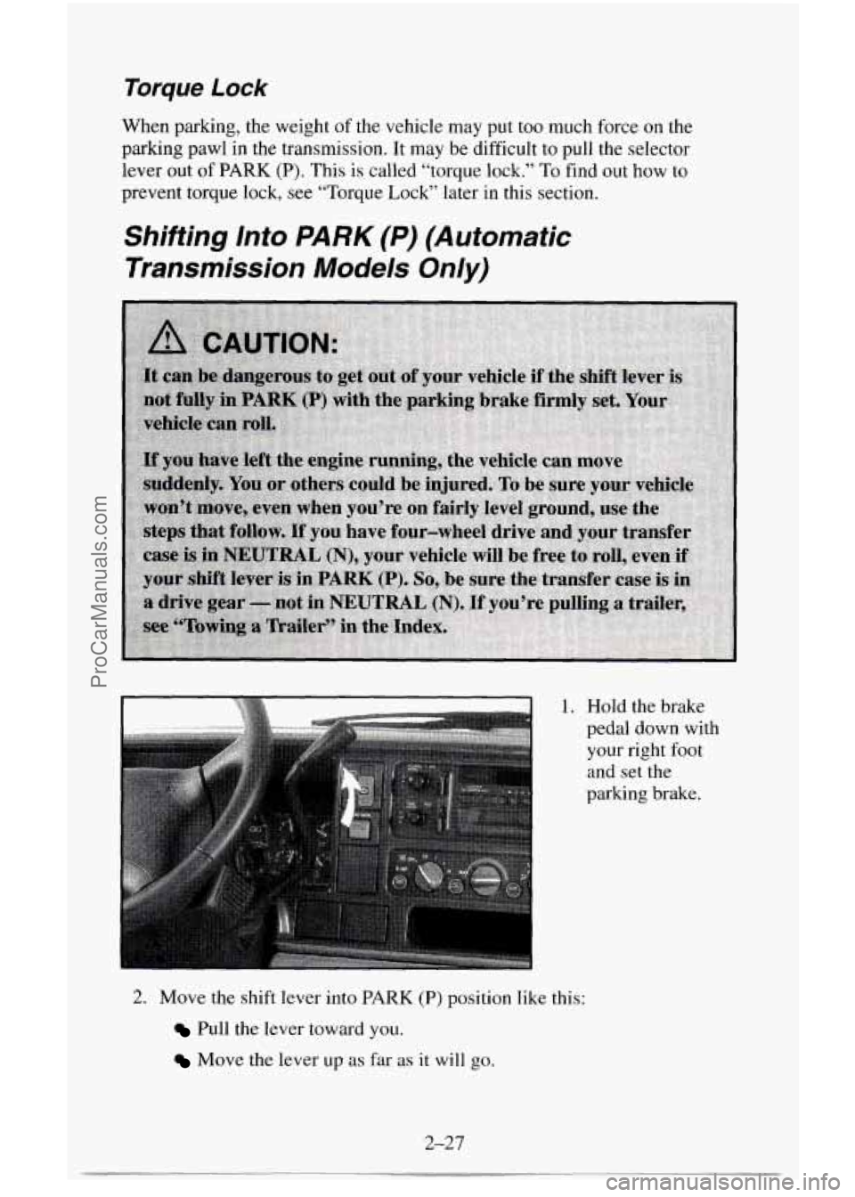 CHEVROLET SUBURBAN 1996  Owners Manual Torque Lock 
When parking,  the weight  of the  vehicle  may put too much  force on the 
parking  pawl in  the  transmission.  It may  be difficult to pull the  selector 
lever  out  of 
PARK (P). Thi
