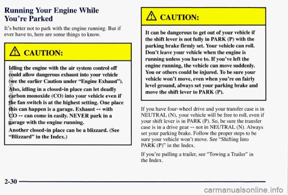 CHEVROLET SUBURBAN 1997 Owners Manual Running Your Engine While
You’re Parked
It’s better not to park with the engine running. But if
ever have to, here are some things to
know.
Idling the engine with the air sy CHEVROLET SUBURBAN 1997 Owners Manual Running Your Engine While
You’re Parked
It’s better not to park with the engine running. But if
ever have to, here are some things to
know.
Idling the engine with the air sy