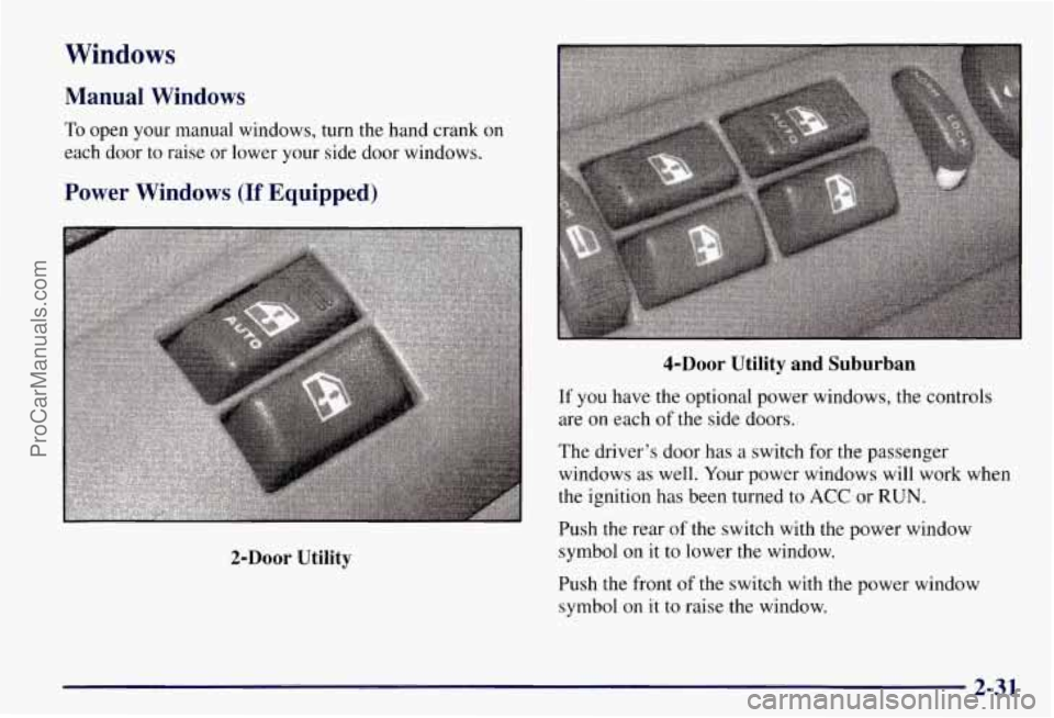 CHEVROLET SUBURBAN 1997 Owners Manual Windows
Manual Windows
To open your manual windows, turn the hand crank on
each door to raise or lower your side door windows.
Power Windows (If Equipped)
2-Door Utility
4-Door Utility an CHEVROLET SUBURBAN 1997 Owners Manual Windows
Manual Windows
To open your manual windows, turn the hand crank on
each door to raise or lower your side door windows.
Power Windows (If Equipped)
2-Door Utility
4-Door Utility an