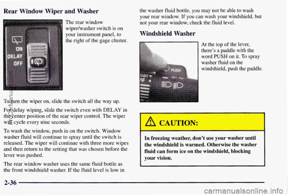 CHEVROLET SUBURBAN 1997 Owners Manual Rear Window Wiper and Washer
The rear window
wipedwasher switch is on
your instrument panel, to
the right of the gage cluster.
To turn the wiper on, slide the switch all the way u CHEVROLET SUBURBAN 1997 Owners Manual Rear Window Wiper and Washer
The rear window
wipedwasher switch is on
your instrument panel, to
the right of the gage cluster.
To turn the wiper on, slide the switch all the way u