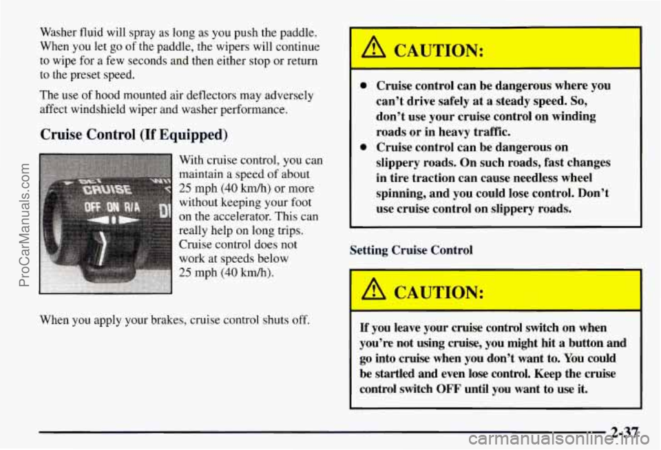 CHEVROLET SUBURBAN 1997 Owners Manual Washer fluid will spray as long as you push the paddle.
When you let
go of the paddle, the wipers will continue
to wipe for a few seconds and then either stop or return
to the prese CHEVROLET SUBURBAN 1997 Owners Manual Washer fluid will spray as long as you push the paddle.
When you let
go of the paddle, the wipers will continue
to wipe for a few seconds and then either stop or return
to the prese