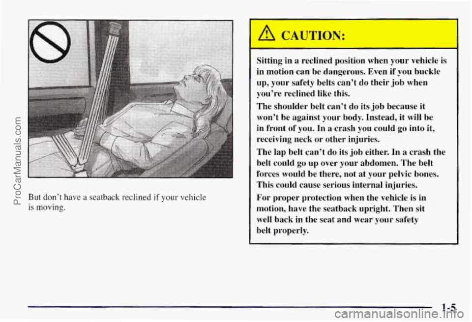 CHEVROLET SUBURBAN 1997 User Guide But don’t have a seatback reclined if your vehicle
is moving.
Sitting in a reclined position when your vehicle is
in motion can be dangerous. Even if you buckle
up, your safety belts can CHEVROLET SUBURBAN 1997 User Guide But don’t have a seatback reclined if your vehicle
is moving.
Sitting in a reclined position when your vehicle is
in motion can be dangerous. Even if you buckle
up, your safety belts can