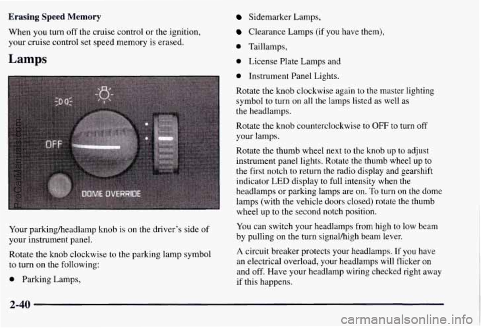 CHEVROLET SUBURBAN 1997  Owners Manual Erasing  Speed  Memory 
When you turn  off the cruise control or the  ignition, 
your  cruise  control set speed memory is erased. 
Lamps 
Your parkingheadlamp  knob is on  the  driver’s  side of 
y