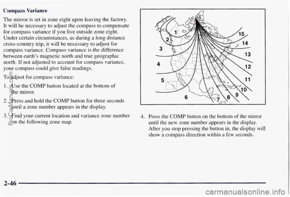 CHEVROLET SUBURBAN 1997  Owners Manual Compass Variance 
The  mirror is set  in zone  eight upon leaving the factory. 
It will  be  necessary  to  adjust the compass to compensate 
for  compass  variance 
if you live  outside zone  eight. 