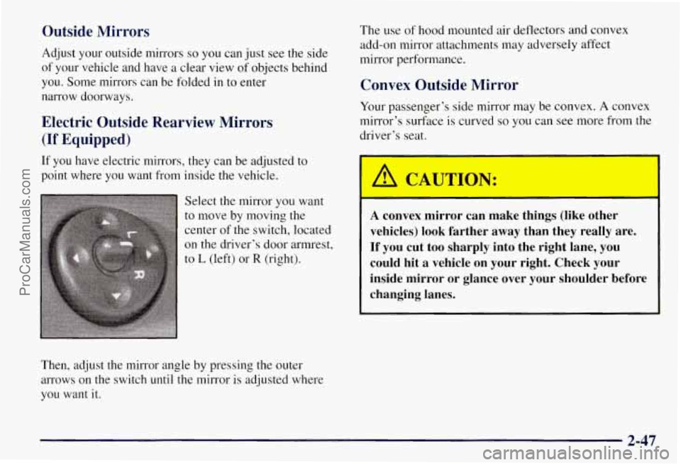 CHEVROLET SUBURBAN 1997  Owners Manual Outside  Mirrors 
Adjust  your outside mirrors so you can just  see the  side 
of  your  vehicle  and have  a  clear  view of objects  behind 
you.  Some mirrors can be  folded in to enter 
narrow  do