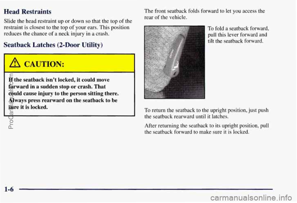 CHEVROLET SUBURBAN 1997 User Guide Head Restraints
Slide the head restraint up or down so that the top of the
restraint is closest to the top of your ears. This position
reduces the chance of a neck injury in a crash.
S CHEVROLET SUBURBAN 1997 User Guide Head Restraints
Slide the head restraint up or down so that the top of the
restraint is closest to the top of your ears. This position
reduces the chance of a neck injury in a crash.
S