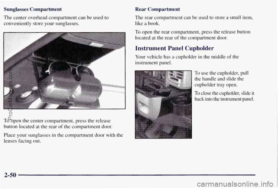 CHEVROLET SUBURBAN 1997  Owners Manual Sunglasses Compartment 
The  center overhead compartment can  be used to 
conveniently  store your sunglasses. 
I I 
To  open the center compartment, press the release 
button  located at the  rear 
