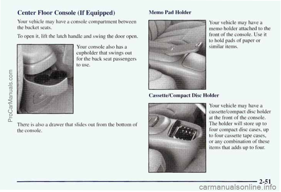 CHEVROLET SUBURBAN 1997  Owners Manual Center Floor Console (If Equipped) 
Your vehicle  may  have a console compartment between 
the  bucket  seats. 
To  open  it, lift the  latch handle and swing the door  open. 
Your  console  also has 