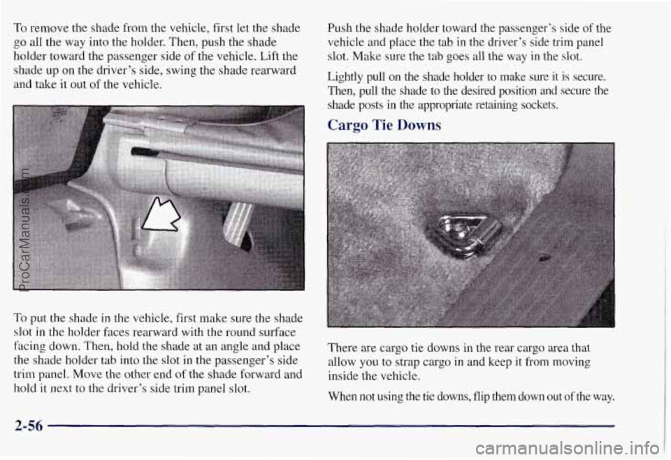 CHEVROLET SUBURBAN 1997  Owners Manual To remove the shade  from  the vehicle, first let the  shade 
go  all  the  way  into the holder.  Then, push the shade 
holder toward  the passenger  side of the vehicle.  Lift  the 
shade  up 
on th