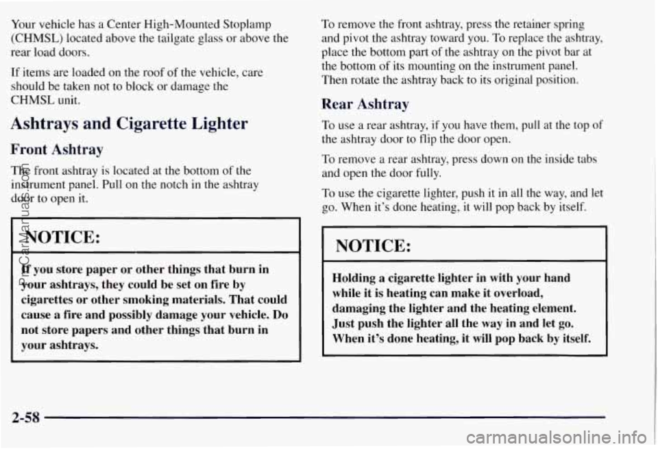 CHEVROLET SUBURBAN 1997  Owners Manual Your vehicle has  a  Center High-Mounted  Stoplamp 
(CHMSL)  located above  the  tailgate glass  or  above the 
rear  load  doors. 
If  items  are loaded on  the roof  of  the vehicle,  care 
should  