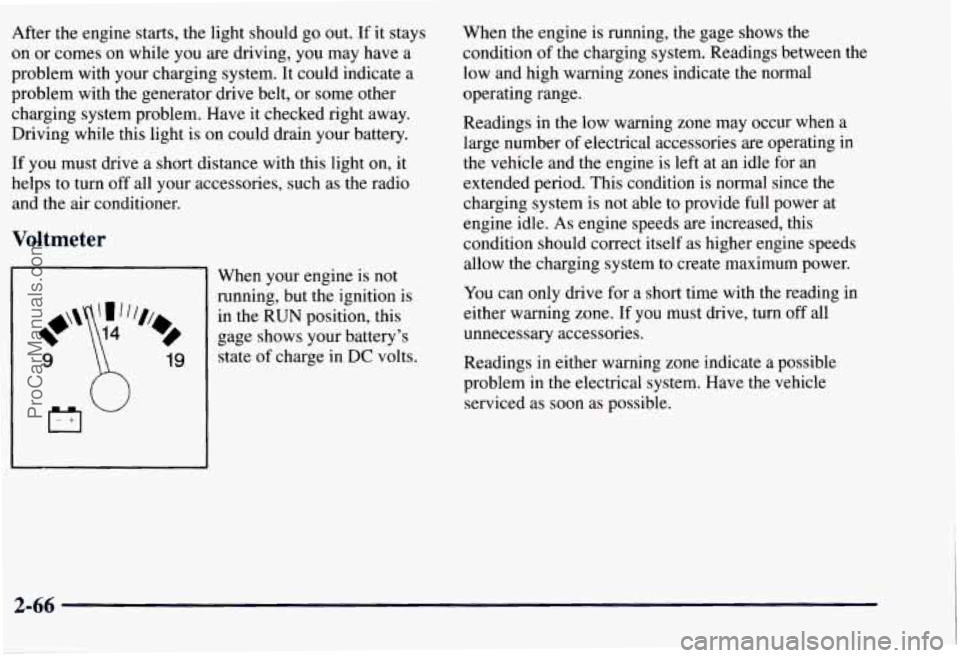 CHEVROLET SUBURBAN 1997  Owners Manual After  the engine starts,  the  light should go out.  If it stays 
on  or  comes  on  while you  are  driving, 
you may have a 
problem  with your  charging  system. It could  indicate a 
problem  wit