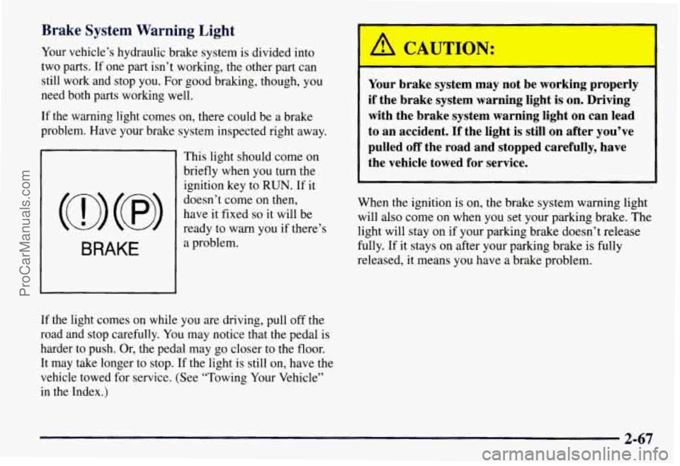 CHEVROLET SUBURBAN 1997  Owners Manual Brake  System  Warning  Light 
Your vehicle’s  hydraulic brake  system  is divided  into 
two  parts.  If one  part  isn’t working, the other part  can 
still  work  and  stop 
you. For good braki