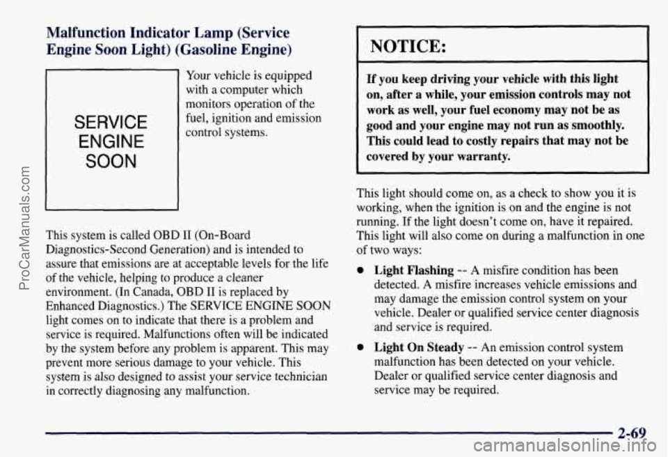 CHEVROLET SUBURBAN 1997  Owners Manual Malfunction  Indicator Lamp (Service 
Engine  Soon  Light)  (Gasoline  Engine) 
SERVICE 
ENGINE 
SOON 
Your  vehicle  is equipped 
with  a computer  which 
monitors operation  of the 
fuel, ignition a