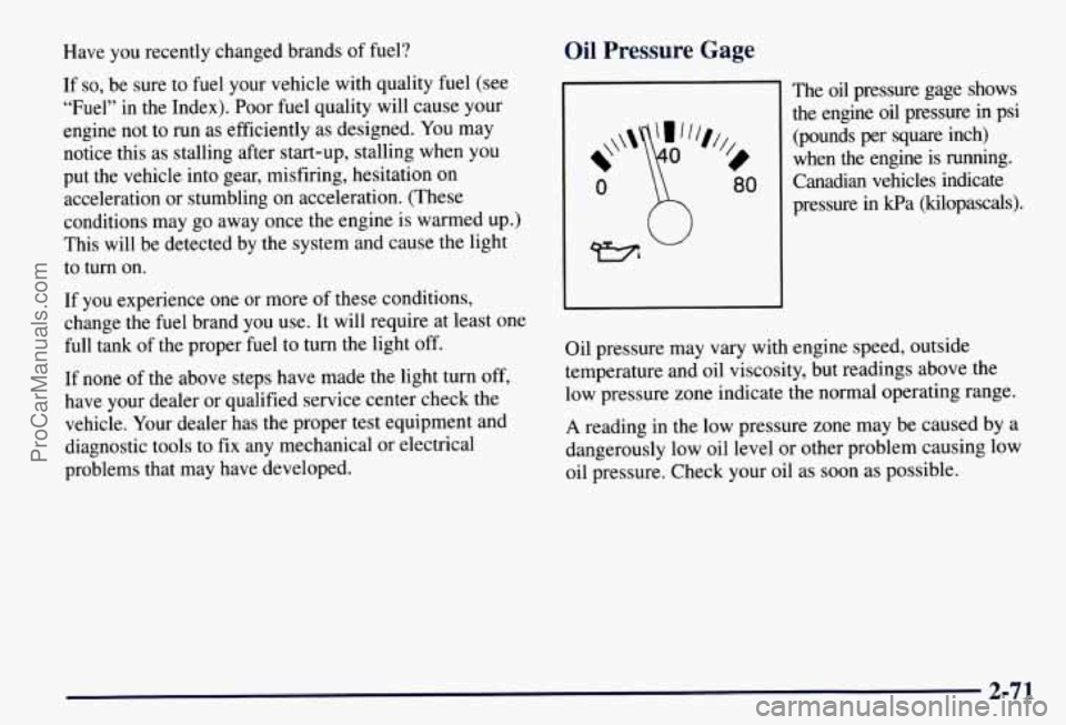 CHEVROLET SUBURBAN 1997  Owners Manual Have  you recently changed brands of fuel? 
If 
so, be  sure  to fuel  your  vehicle with quality fuel (see 
“Fuel”  in  the Index).  Poor fuel quality will  cause  your 
engine  not to run  as ef