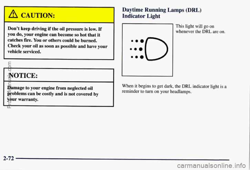 CHEVROLET SUBURBAN 1997  Owners Manual Don’t  keep driving if the  oil pressure  is low. If 
you do, your engine  can become so hot that it 
catches  fire. You or others  could  be  burned. 
Check  your oil 
as soon as possible  and have