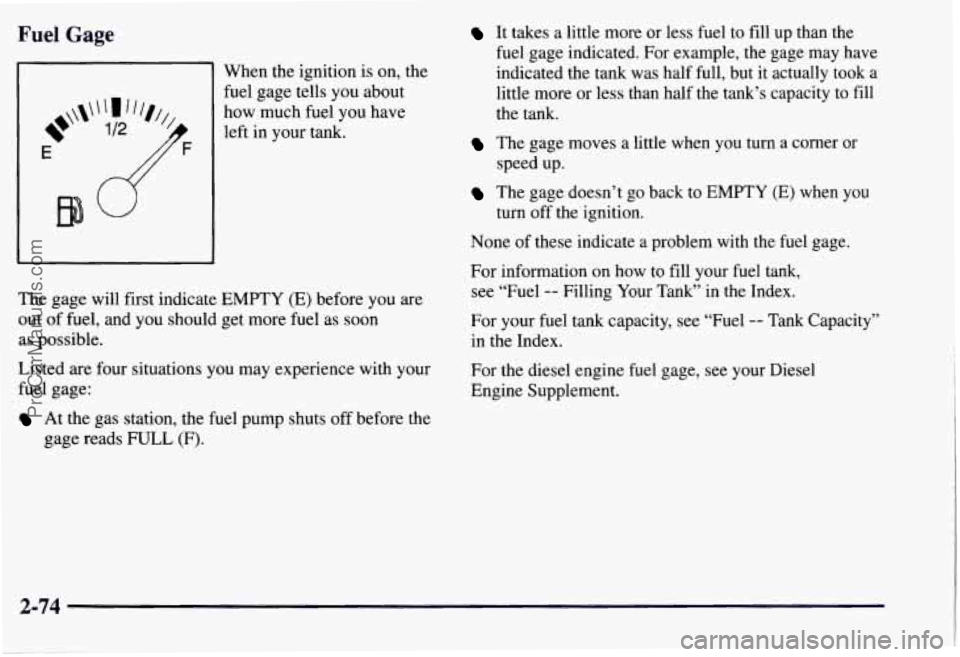 CHEVROLET SUBURBAN 1997  Owners Manual Fuel Gage 
When the ignition  is  on, the 
fuel  gage  tells you about 
how  much  fuel  you have 
left in your tank. 
The  gage  will first  indicate 
EMPTY (E) before you  are 
out 
of fuel,  and yo