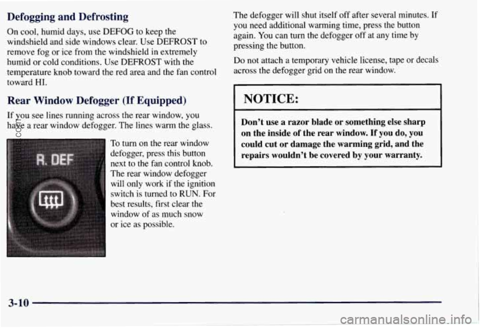 CHEVROLET SUBURBAN 1997  Owners Manual Defogging  and  Defrosting 
On  cool, humid days, use DEFOG to keep  the 
windshield and  side windows clear. Use  DEFROST  to 
remove  fog  or  ice  from  the windshield in extremely 
humid  or cold 
