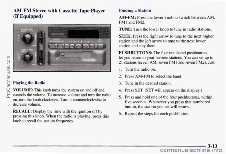 CHEVROLET SUBURBAN 1997  Owners Manual AM-FM Stereo  with  Cassette  Tape  Player 
(If Equipped) 
Finding  a  Station 
AM-FM: 
Press the  lower  knob  to  switch  between  AM, 
FM1  and 
FM2. 
Playing the Radio 
VOLUME: 
This knob turns th