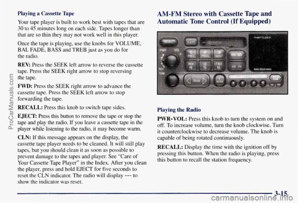 CHEVROLET SUBURBAN 1997  Owners Manual Playing  a  Cassette Tape 
Your tape player  is  built to work best with tapes that  are 
30 to 45 minutes long  on each  side.  Tapes longer than 
that  are 
so thin  they  may not work well in  this