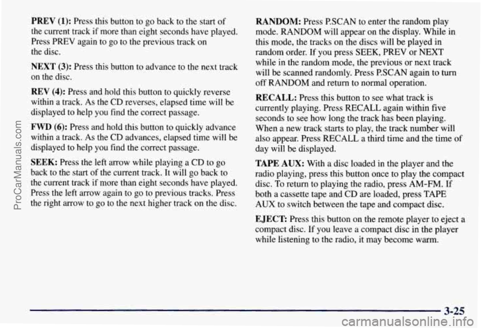 CHEVROLET SUBURBAN 1997  Owners Manual PREV (1): Press this button to go back  to the start of 
the  current track  if  more than eight  seconds have played. 
Press  PREV  again to go to the previous track  on 
the  disc. 
NEXT (3): Press 