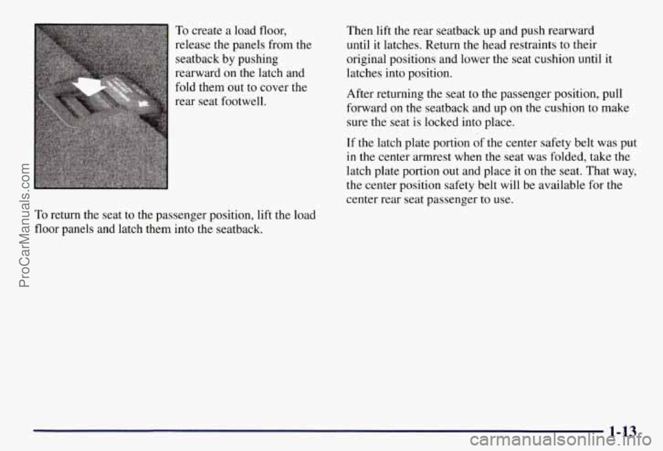 CHEVROLET SUBURBAN 1997 User Guide To create a load floor,
release the panels from the
seatback by pushing
rearward on the latch and
fold them out to cover the
rear seat footwell.
To return the seat to the passenger posi CHEVROLET SUBURBAN 1997 User Guide To create a load floor,
release the panels from the
seatback by pushing
rearward on the latch and
fold them out to cover the
rear seat footwell.
To return the seat to the passenger posi