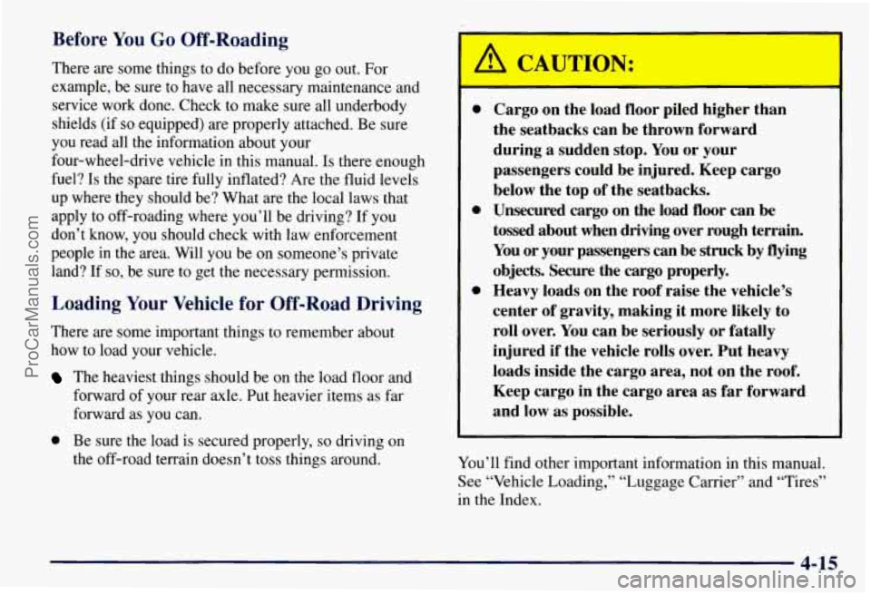 CHEVROLET SUBURBAN 1997  Owners Manual Before You Go Off-Roading 
There are some things  to do  before  you go out. For 
example,  be sure to  have all necessary maintenance and 
service  work done. Check  to make  sure  all underbody 
shi