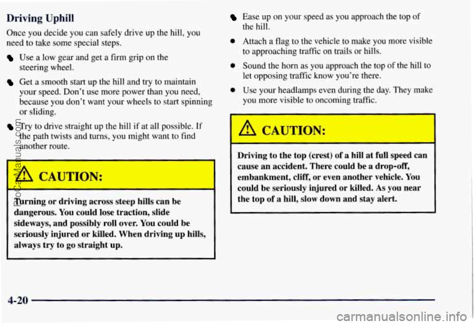 CHEVROLET SUBURBAN 1997  Owners Manual Driving Uphill 
Once you decide you can safely  drive  up  the hill, you 
need  to take  some  special steps. 
Use a low gear and get a  firm  grip  on  the 
steering  wheel. 
Get  a smooth start up  
