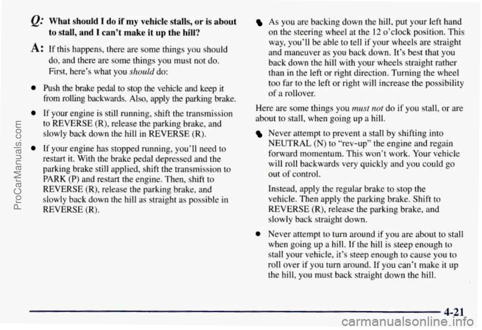 CHEVROLET SUBURBAN 1997  Owners Manual Qt What  should I do  if  my  vehicle  stalls, or is  about 
to  stall,  and 
I can’t  make  it up the  hill? 
A: If  this happens, there  are  some things you should 
0 
0 
0 
do, and  there  are s