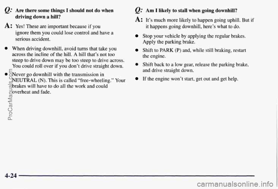 CHEVROLET SUBURBAN 1997 Owners Manual Are there some things I should not do when
driving down a hill?
A: Yes! These are important because if you
0
0
ignore them you could lose control and have a
serious accident.
When CHEVROLET SUBURBAN 1997 Owners Manual Are there some things I should not do when
driving down a hill?
A: Yes! These are important because if you
0
0
ignore them you could lose control and have a
serious accident.
When