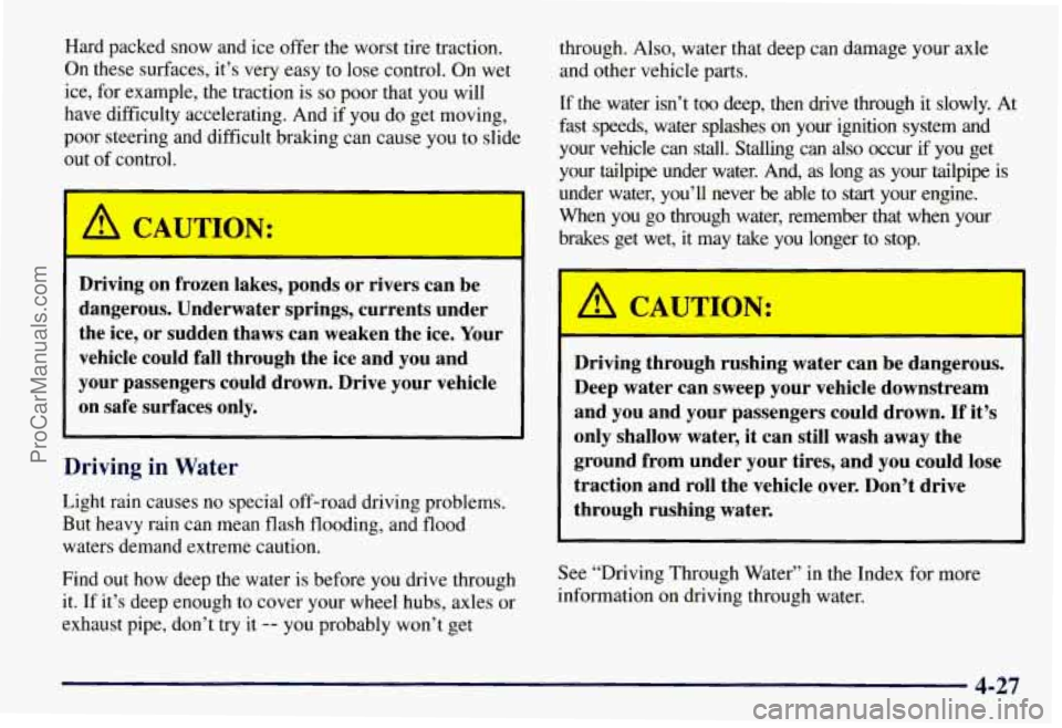 CHEVROLET SUBURBAN 1997 Owners Manual Hard packed snow and ice offer the worst tire traction.
On these surfaces, it’s very easy to lose control. On wet
ice, for example, the traction is
so poor that you will
have difficul CHEVROLET SUBURBAN 1997 Owners Manual Hard packed snow and ice offer the worst tire traction.
On these surfaces, it’s very easy to lose control. On wet
ice, for example, the traction is
so poor that you will
have difficul