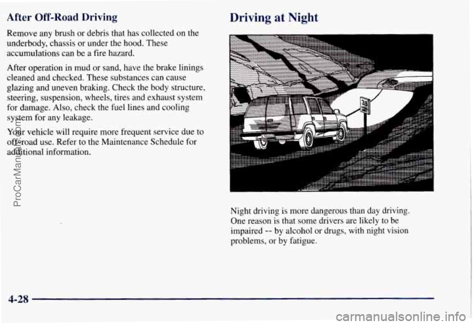 CHEVROLET SUBURBAN 1997 Owners Manual After Off-Road Driving
Remove any brush or debris that has collected on the
underbody, chassis or under the hood. These
accumulations can be a fire hazard.
After operation in mud or san CHEVROLET SUBURBAN 1997 Owners Manual After Off-Road Driving
Remove any brush or debris that has collected on the
underbody, chassis or under the hood. These
accumulations can be a fire hazard.
After operation in mud or san
