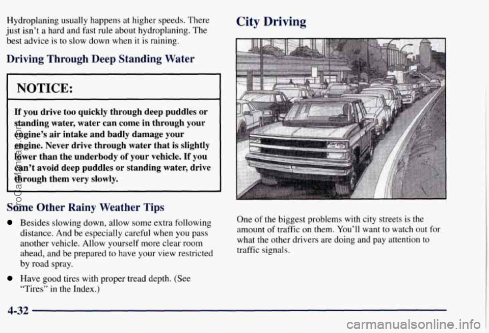 CHEVROLET SUBURBAN 1997  Owners Manual Hydroplaning usually happens at higher speeds.  There 
just  isn’t  a hard  and fast  rule about hydroplaning. 
The 
best  advice  is to  slow down when  it is raining. 
Driving  Through  Deep Stand