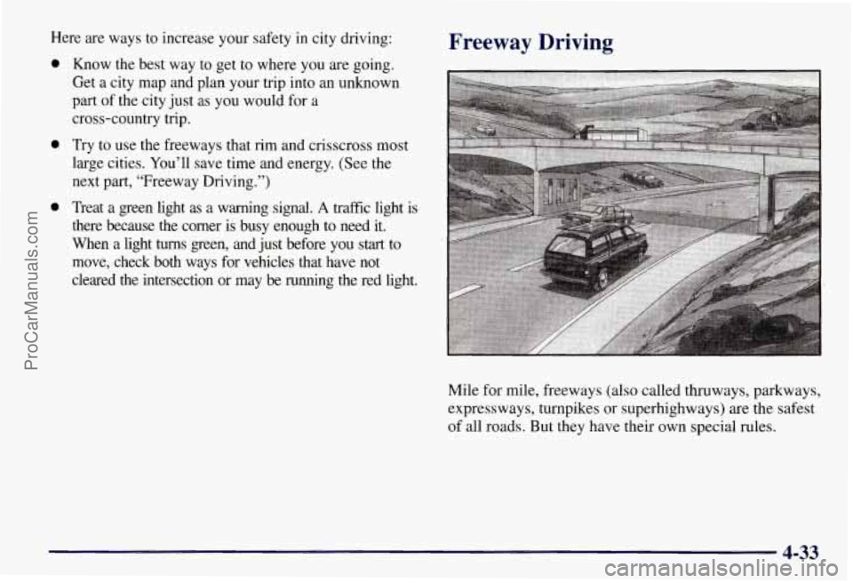 CHEVROLET SUBURBAN 1997  Owners Manual Here are ways  to increase your safety in city driving: 
0 
0 
0 
Know  the best  way to get to where  you are going. 
Get  a city  map  and  plan  your trip into an unknown 
part  of  the  city just 