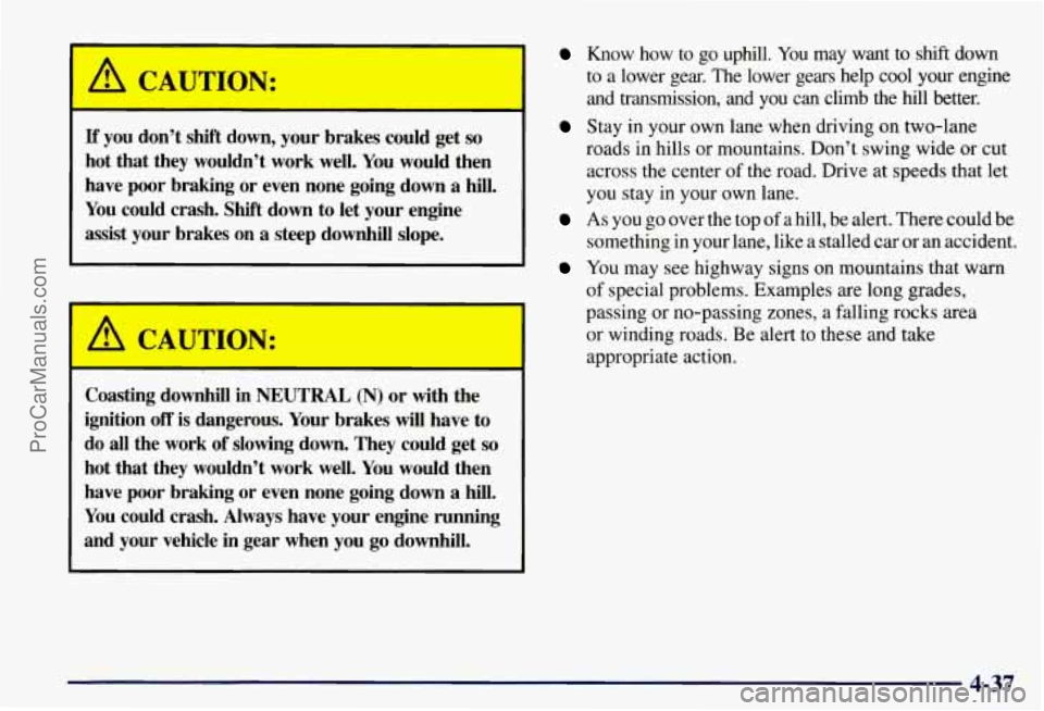 CHEVROLET SUBURBAN 1997  Owners Manual A CAUTION: 
If you don’t  shift  down,  your  brakes could  get so 
hot that  they  wouldn’t  work  well.  You  would  then 
have  poor  braking or even  none  going  down 
a hill. 
You  could  cr