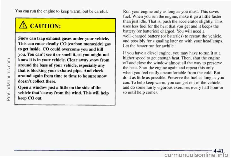 CHEVROLET SUBURBAN 1997  Owners Manual You can run the engine to keep  warm, but be careful. 
I_ 
Snow  can trap  exhaust  gases under  your vehicle. 
This can  cause deadly 
CO (carbon  monoxide)  gas 
to  get  inside. 
CO could  overcome