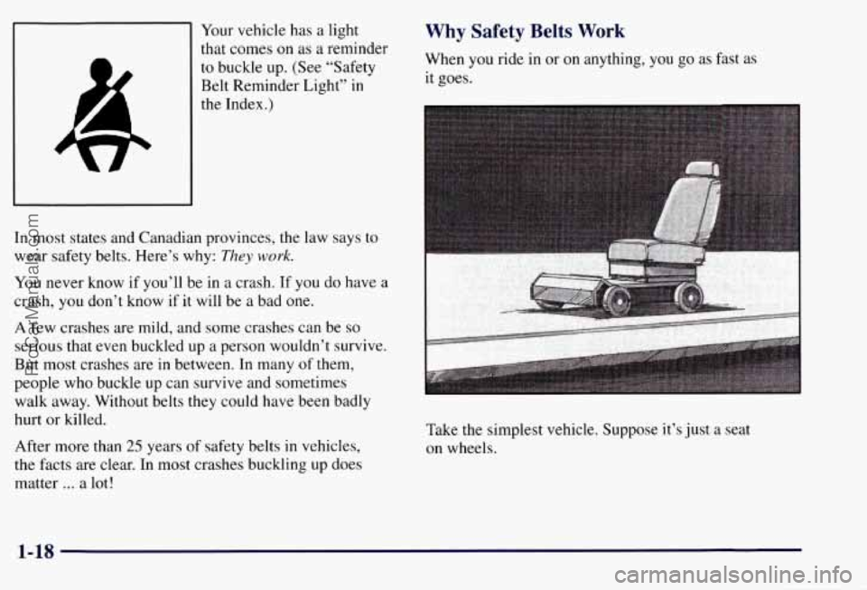 CHEVROLET SUBURBAN 1997 Owners Manual Your vehicle has a light
that comes on as a reminder
to buckle up. (See “Safety
Belt Reminder Light” in
the
J
Index.)
In most states and Canadian provinces, the law says to
wear CHEVROLET SUBURBAN 1997 Owners Manual Your vehicle has a light
that comes on as a reminder
to buckle up. (See “Safety
Belt Reminder Light” in
the
J
Index.)
In most states and Canadian provinces, the law says to
wear