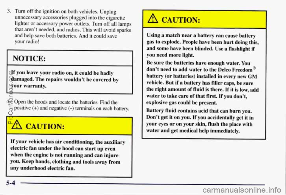 CHEVROLET SUBURBAN 1997 Owners Manual 3. Turn off the ignition on both vehicles. Unplug
unnecessary accessories plugged into the cigarette
lighter or accessory power outlets. Turn
off all lamps
that aren’t needed, and radios. T CHEVROLET SUBURBAN 1997 Owners Manual 3. Turn off the ignition on both vehicles. Unplug
unnecessary accessories plugged into the cigarette
lighter or accessory power outlets. Turn
off all lamps
that aren’t needed, and radios. T