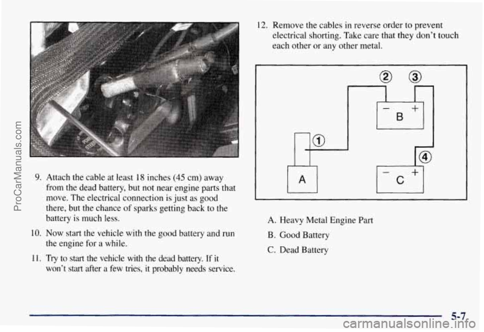 CHEVROLET SUBURBAN 1997 Owners Manual 9. Attach the cable at least 18 inches (45 cm) away
from the dead battery, but not near engine parts that
move. The electrical connection is just as good
there, but the chance
of sparks g CHEVROLET SUBURBAN 1997 Owners Manual 9. Attach the cable at least 18 inches (45 cm) away
from the dead battery, but not near engine parts that
move. The electrical connection is just as good
there, but the chance
of sparks g